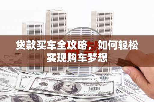 东西湖贷款买车全攻略，如何轻松实现购车梦想