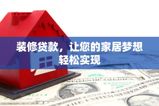 东西湖装修贷款，让您的家居梦想轻松实现