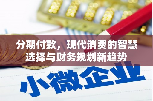 东西湖分期付款，现代消费的智慧选择与财务规划新趋势
