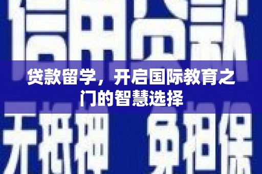东西湖贷款留学，开启国际教育之门的智慧选择