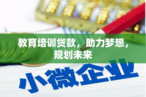 东西湖教育培训贷款，助力梦想，规划未来