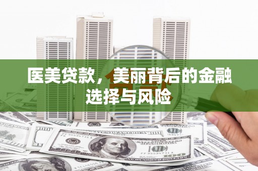 东西湖医美贷款，美丽背后的金融选择与风险