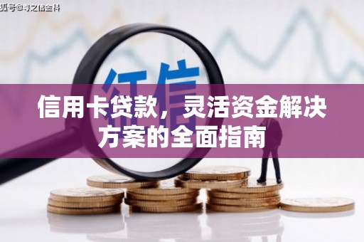 东西湖信用卡贷款，灵活资金解决方案的全面指南
