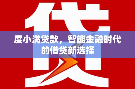 东西湖度小满贷款，智能金融时代的借贷新选择