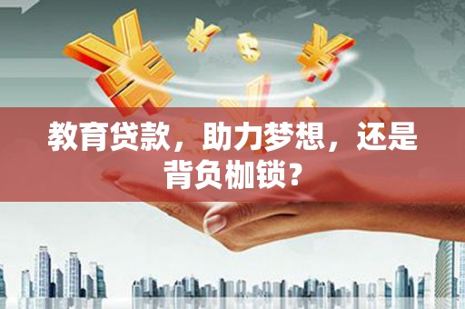 东西湖教育贷款，助力梦想，还是背负枷锁？
