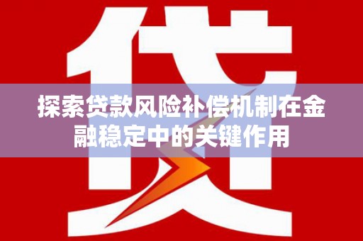东西湖探索贷款风险补偿机制在金融稳定中的关键作用