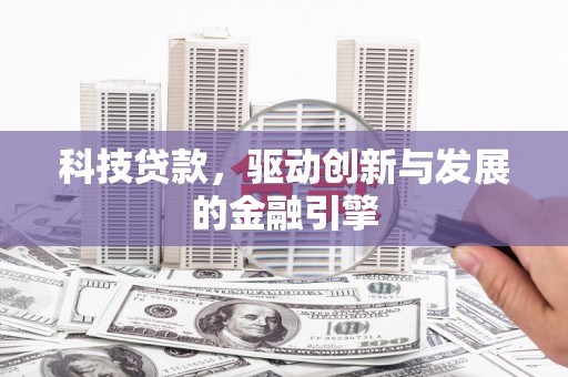 东西湖科技贷款，驱动创新与发展的金融引擎