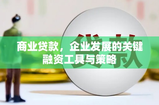 东西湖商业贷款，企业发展的关键融资工具与策略