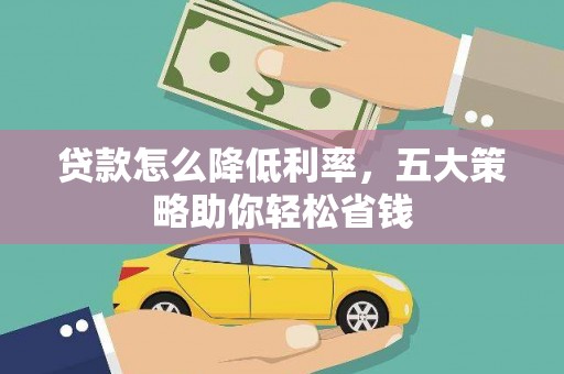 东西湖贷款怎么降低利率，五大策略助你轻松省钱