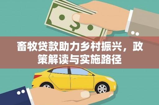 东西湖畜牧贷款助力乡村振兴，政策解读与实施路径