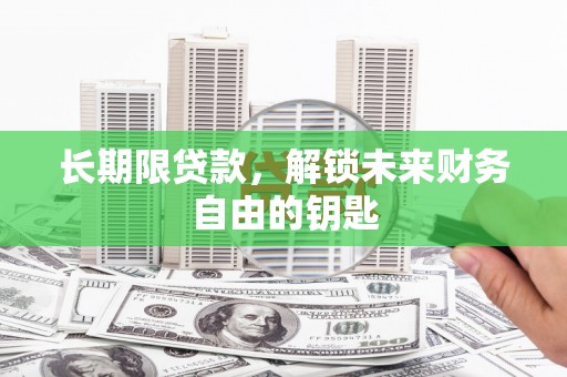 东西湖长期限贷款，解锁未来财务自由的钥匙