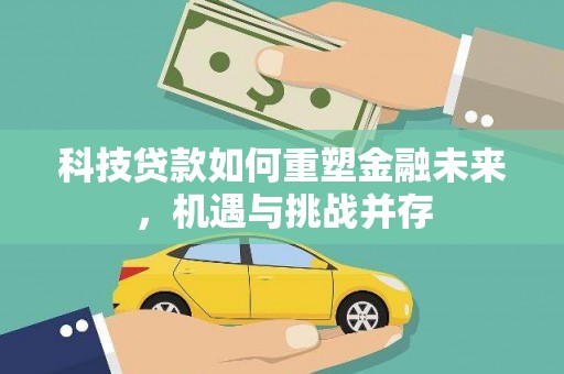 东西湖科技贷款如何重塑金融未来，机遇与挑战并存