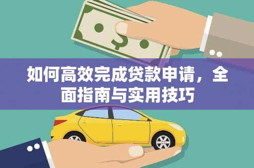 东西湖如何高效完成贷款申请，全面指南与实用技巧