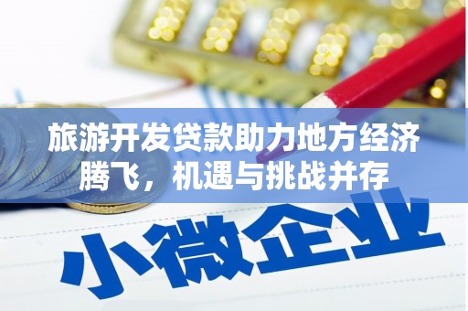 东西湖旅游开发贷款助力地方经济腾飞，机遇与挑战并存