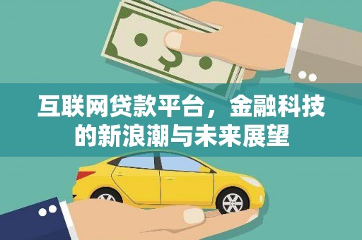 东西湖互联网贷款平台，金融科技的新浪潮与未来展望