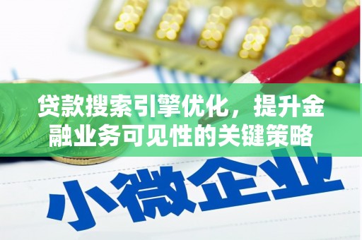 东西湖贷款搜索引擎优化，提升金融业务可见性的关键策略