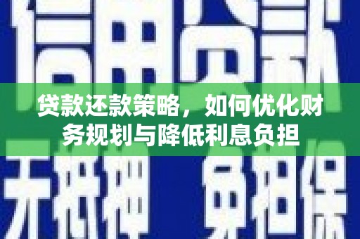 东西湖贷款还款策略，如何优化财务规划与降低利息负担