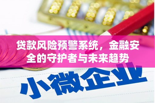东西湖贷款风险预警系统，金融安全的守护者与未来趋势