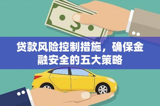 东西湖贷款风险控制措施，确保金融安全的五大策略