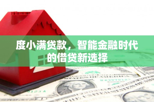 东西湖度小满贷款，智能金融时代的借贷新选择