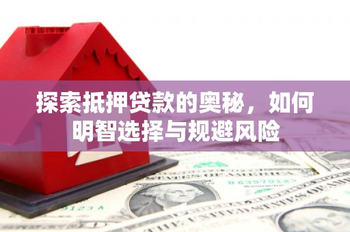 东西湖探索抵押贷款的奥秘，如何明智选择与规避风险