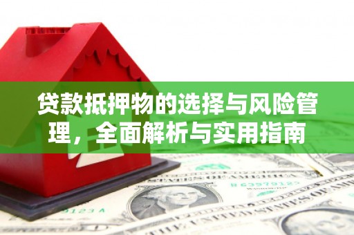 东西湖贷款抵押物的选择与风险管理，全面解析与实用指南