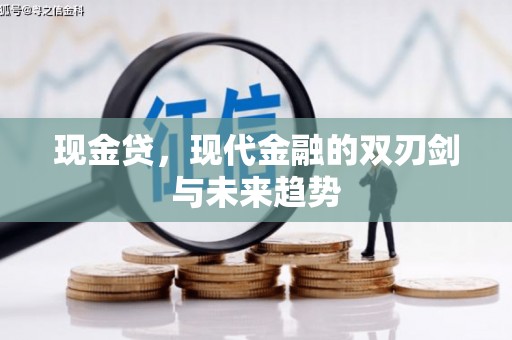 东西湖现金贷，现代金融的双刃剑与未来趋势