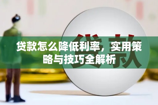 东西湖贷款怎么降低利率，实用策略与技巧全解析