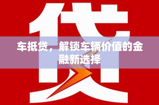 东西湖车抵贷，解锁车辆价值的金融新选择
