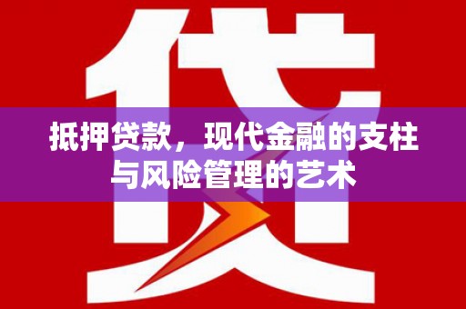 东西湖抵押贷款，现代金融的支柱与风险管理的艺术