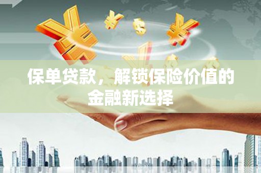 东西湖保单贷款，解锁保险价值的金融新选择