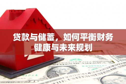东西湖贷款与储蓄，如何平衡财务健康与未来规划