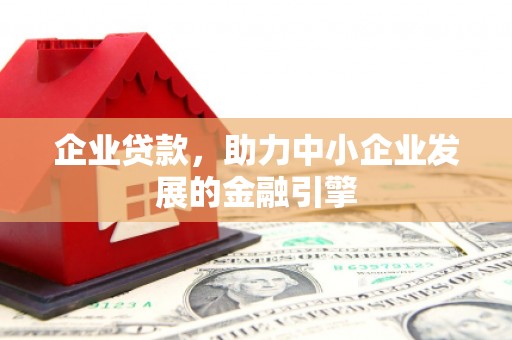 东西湖企业贷款，助力中小企业发展的金融引擎