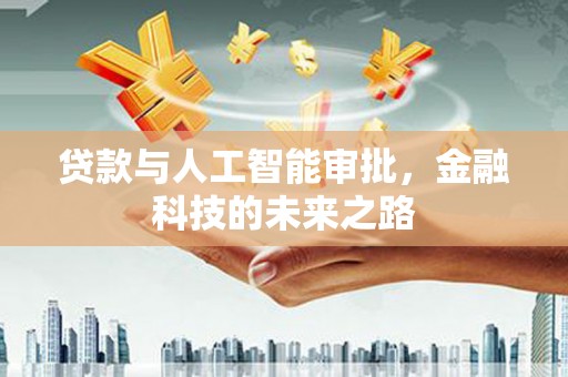 东西湖贷款与人工智能审批，金融科技的未来之路