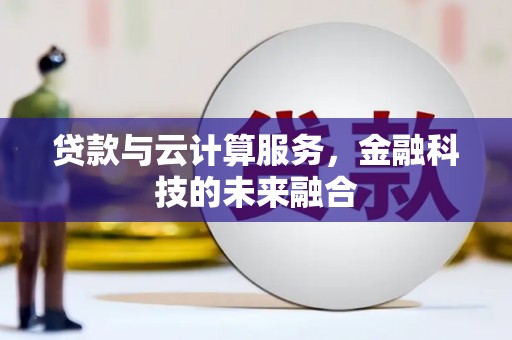 东西湖贷款与云计算服务，金融科技的未来融合