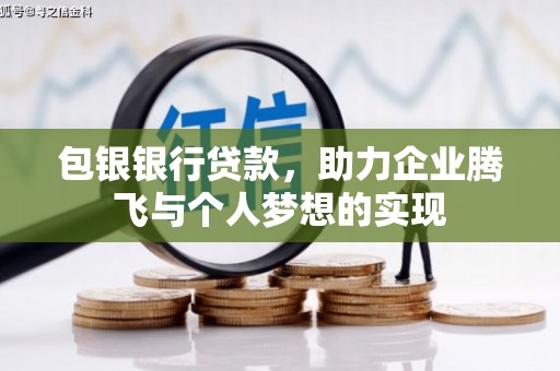 东西湖包银银行贷款，助力企业腾飞与个人梦想的实现