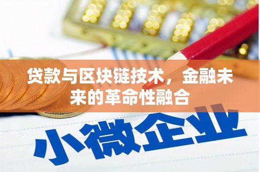 东西湖贷款与区块链技术，金融未来的革命性融合