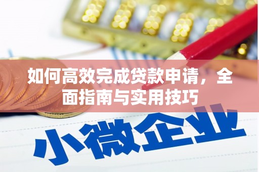 东西湖如何高效完成贷款申请，全面指南与实用技巧