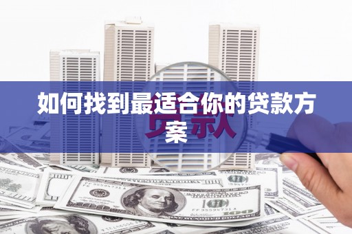 东西湖如何找到最适合你的贷款方案